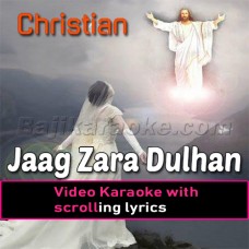 Jaag Zara Dulhan Yesu Aa Raha - Christian - Video Karaoke Lyrics