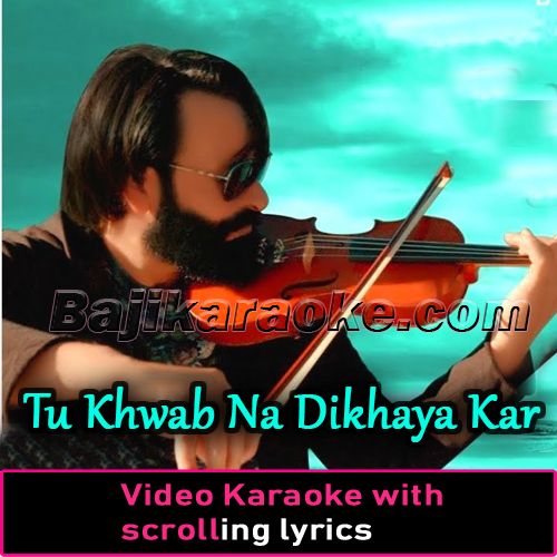 Tu Khwab Na Dikhaya Kar - Video Karaoke Lyrics